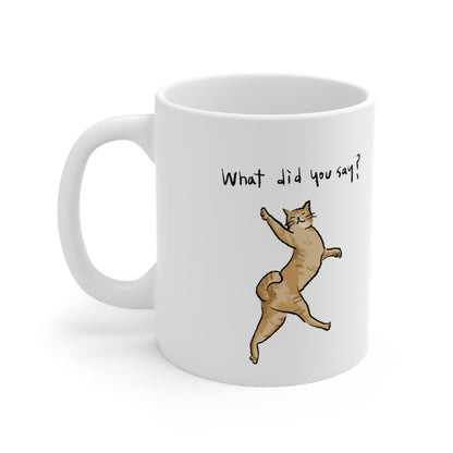 Funny Cat Meme What did you say Ceramic Mug 11oz