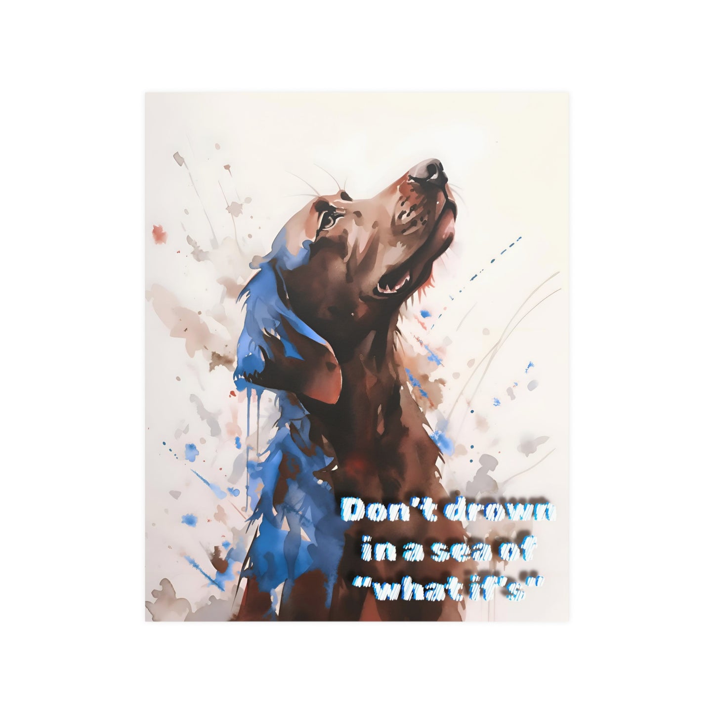 Don't Drown in A Sea of What If's Dog Poster