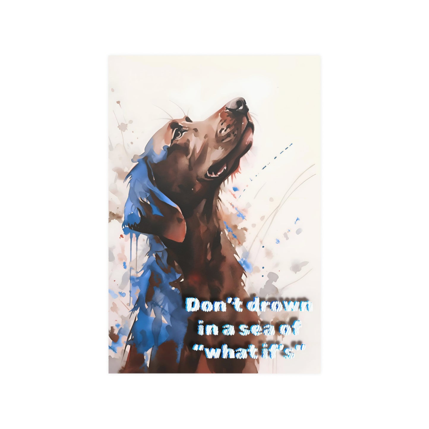 Don't Drown in A Sea of What If's Dog Poster