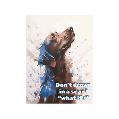 Don't Drown in A Sea of What If's Dog Poster